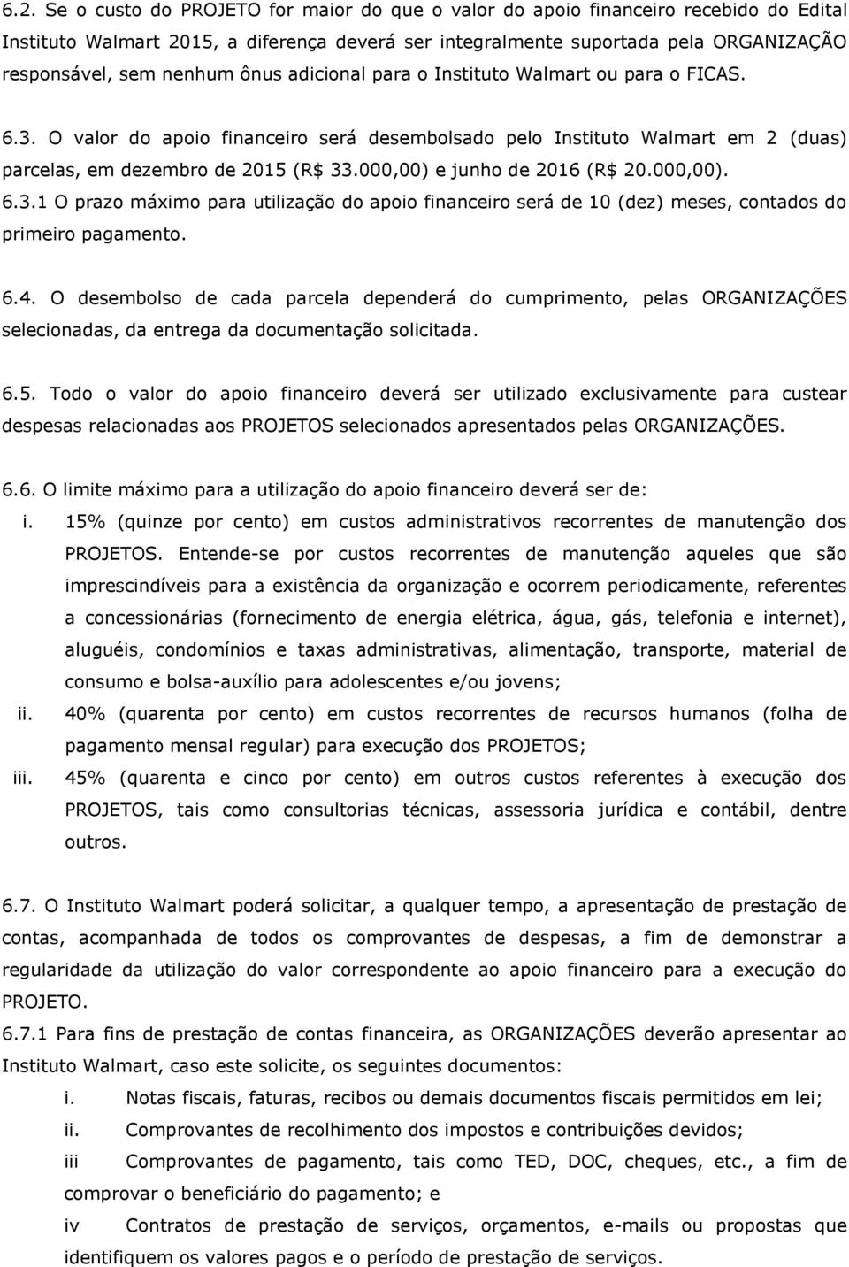 000,00) e junho de 2016 (R$ 20.000,00). 6.3.1 O prazo máximo para utilização do apoio financeiro será de 10 (dez) meses, contados do primeiro pagamento. 6.4.