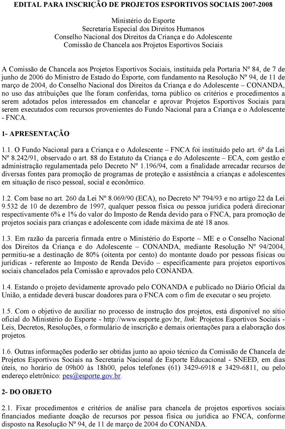 na Resolução Nº 94, de 11 de março de 2004, do Conselho Nacional dos Direitos da Criança e do Adolescente CONANDA, no uso das atribuições que lhe foram conferidas, torna público os critérios e