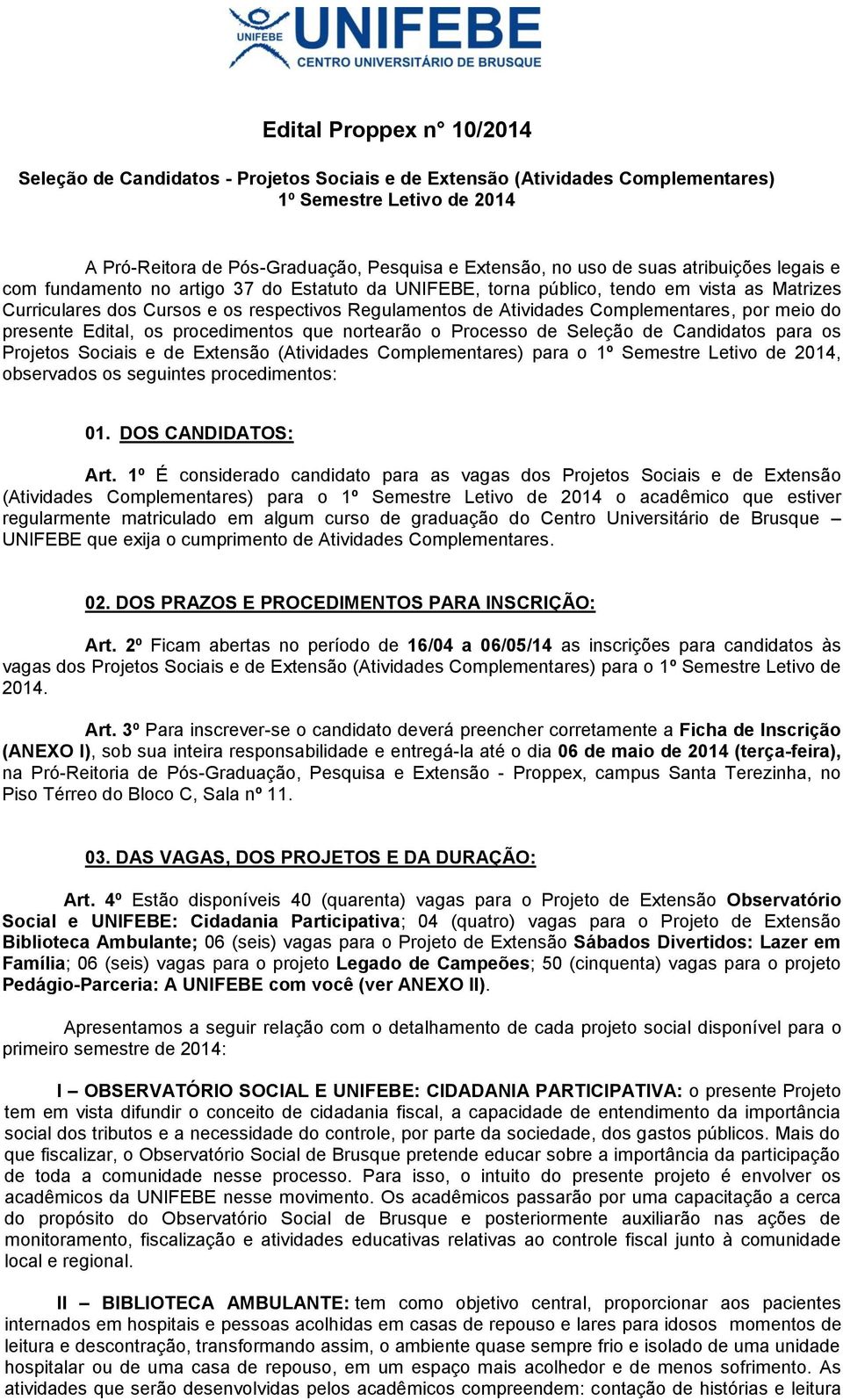 Complementares, por meio do presente Edital, os procedimentos que nortearão o Processo de Seleção de Candidatos para os Projetos Sociais e de Extensão (Atividades Complementares) para o 1º Semestre