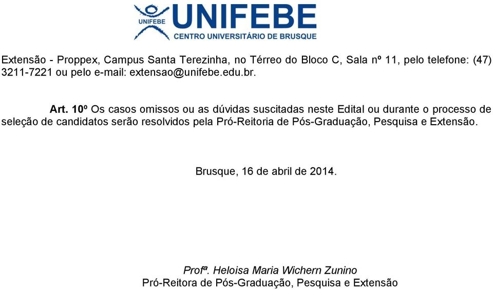 10º Os casos omissos ou as dúvidas suscitadas neste Edital ou durante o processo de seleção de candidatos serão