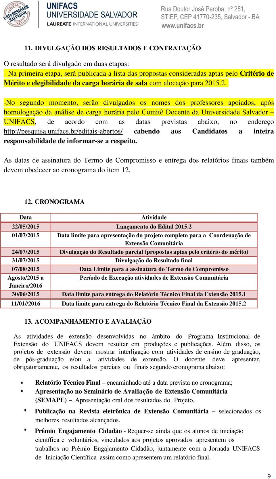 15.2. -No segundo momento, serão divulgados os nomes dos professores apoiados, após homologação da análise de carga horária pelo Comitê Docente da Universidade Salvador UNIFACS, de acordo com as