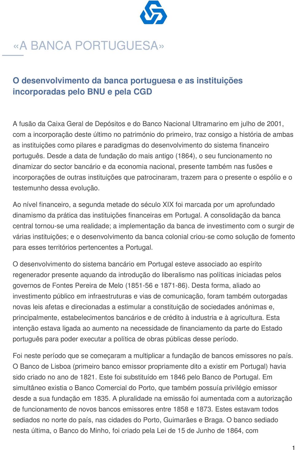 Desde a data de fundação do mais antigo (1864), o seu funcionamento no dinamizar do sector bancário e da economia nacional, presente também nas fusões e incorporações de outras instituições que