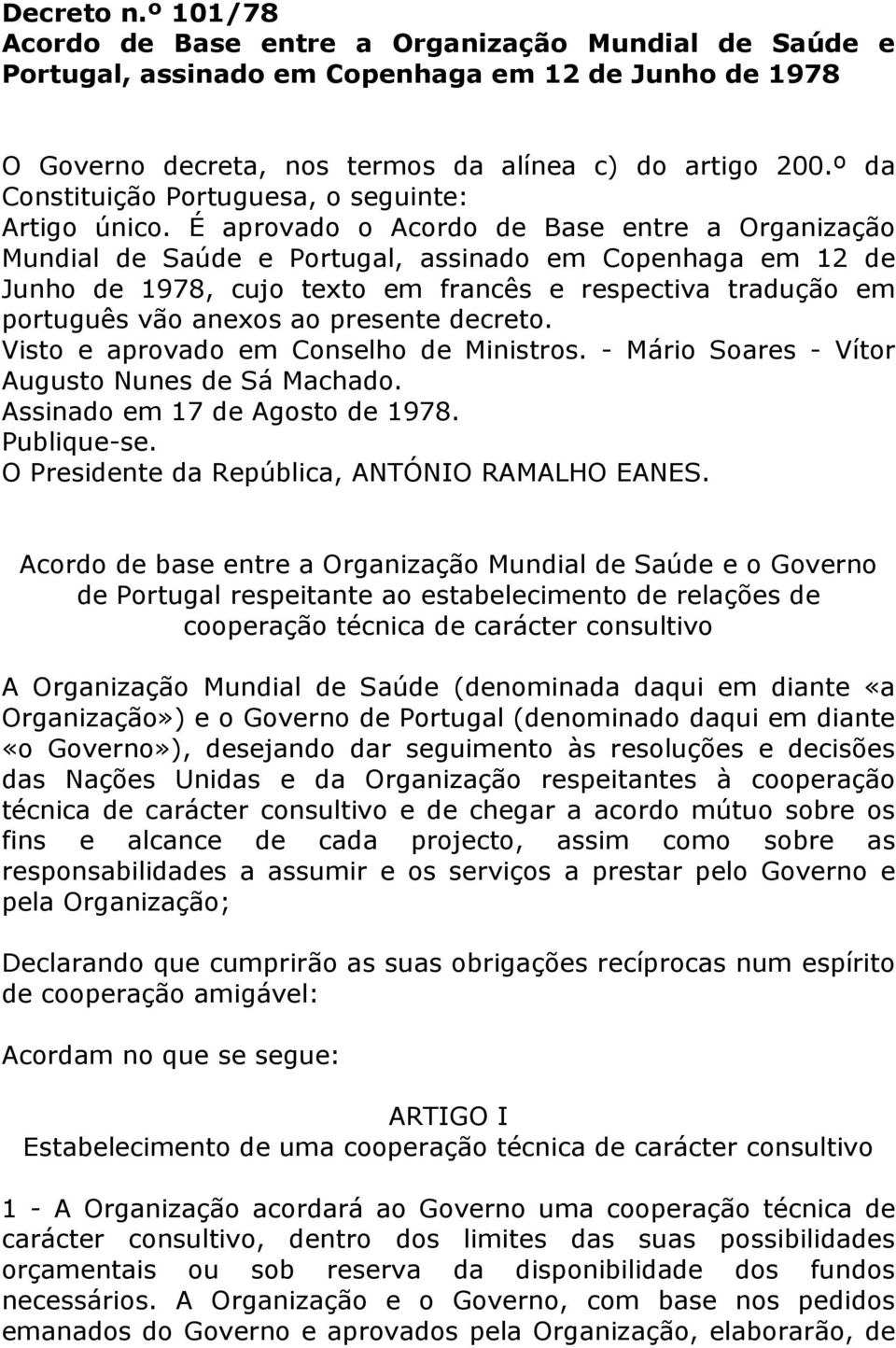 É aprovado o Acordo de Base entre a Organização Mundial de Saúde e Portugal, assinado em Copenhaga em 12 de Junho de 1978, cujo texto em francês e respectiva tradução em português vão anexos ao