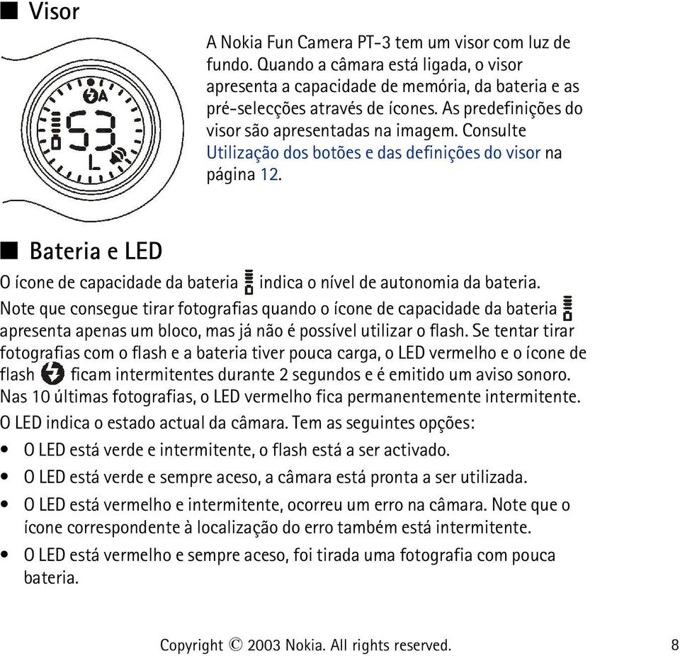 Bateria e LED O ícone de capacidade da bateria indica o nível de autonomia da bateria.