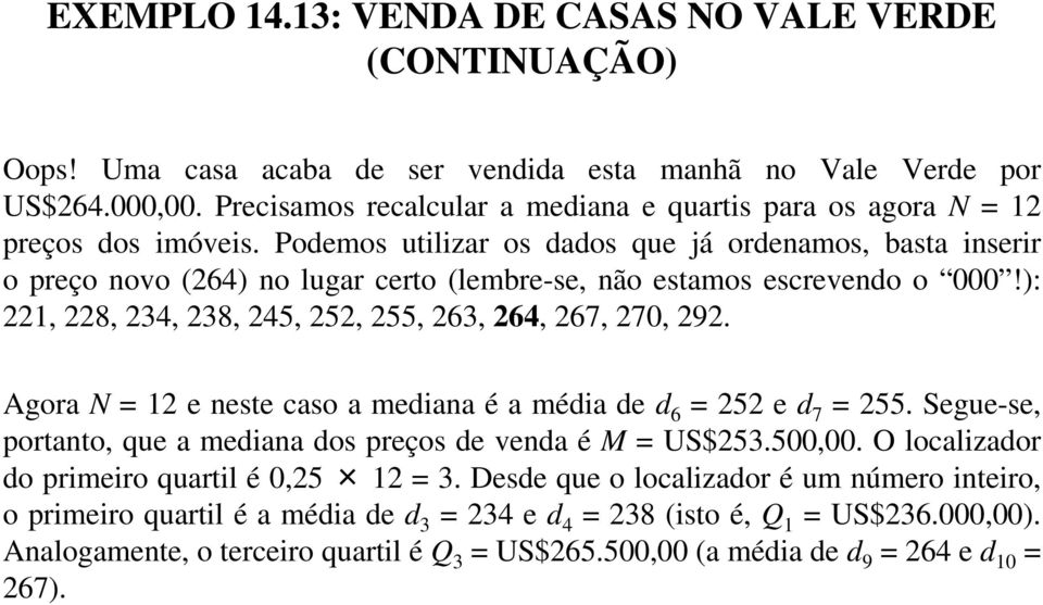 Podemos utilizar os dados que já ordenamos, basta inserir o preço novo (264) no lugar certo (lembre-se, não estamos escrevendo o 000!): 221, 228, 234, 238, 245, 252, 255, 263, 264, 267, 270, 292.