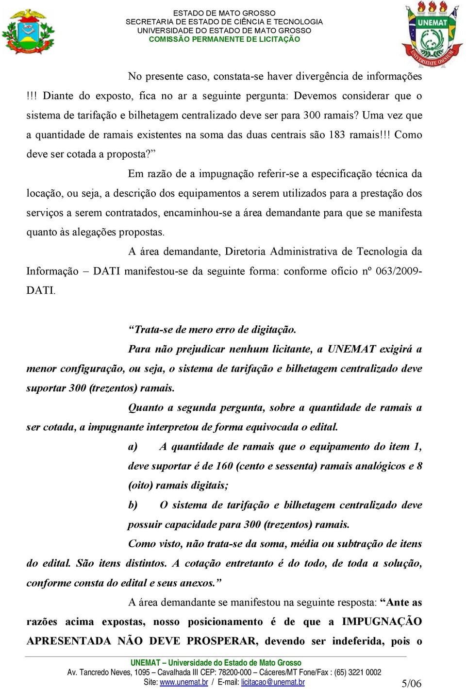 Uma vez que a quantidade de ramais existentes na soma das duas centrais são 183 ramais!!! Como deve ser cotada a proposta?