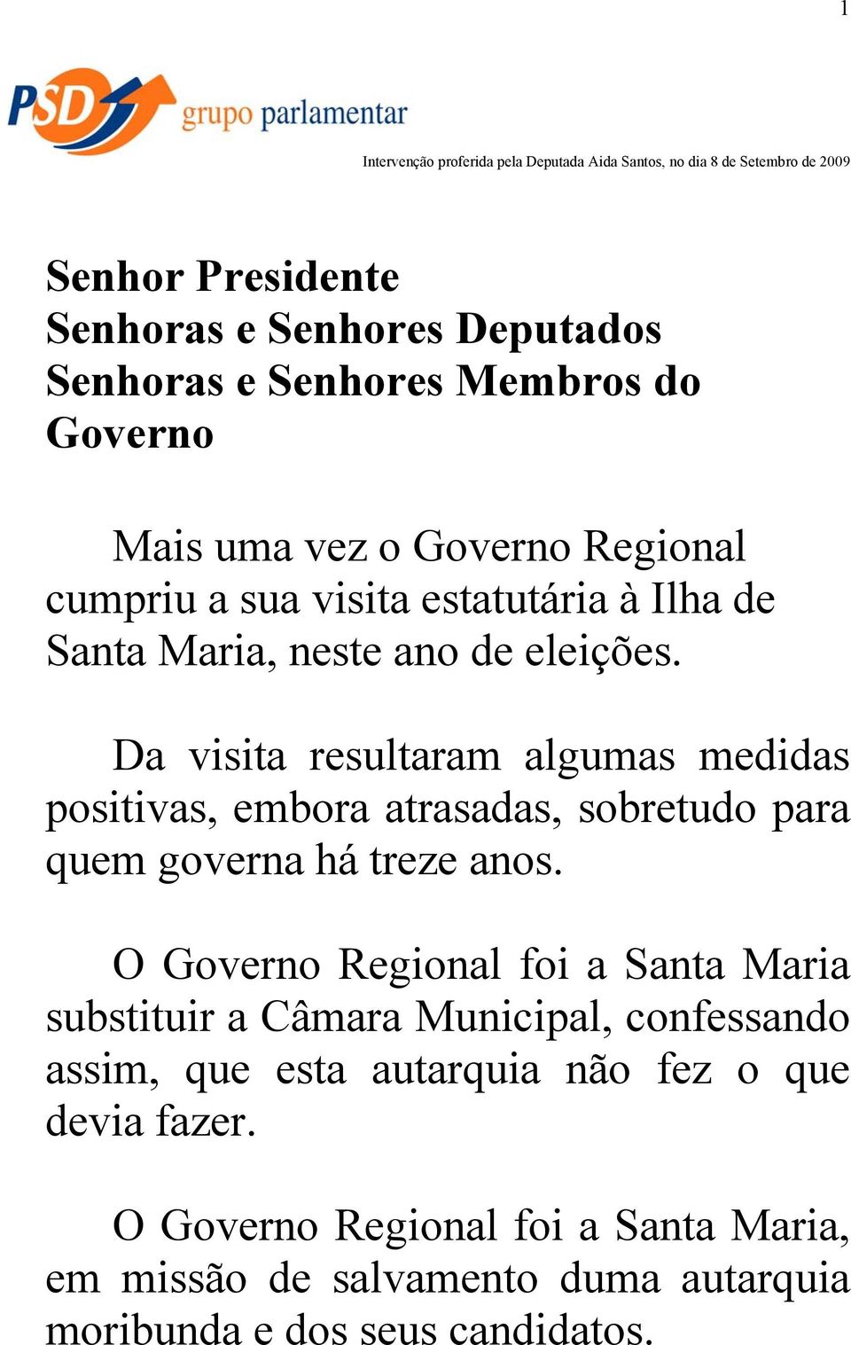 Da visita resultaram algumas medidas positivas, embora atrasadas, sobretudo para quem governa há treze anos.