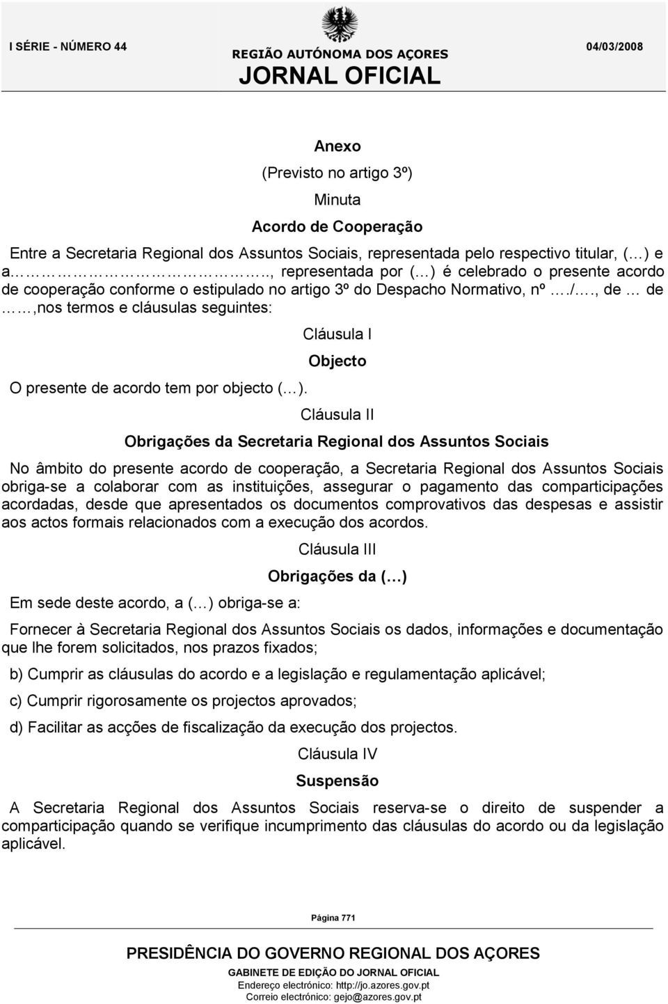 , de de,nos termos e cláusulas seguintes: O presente de acordo tem por objecto ( ).