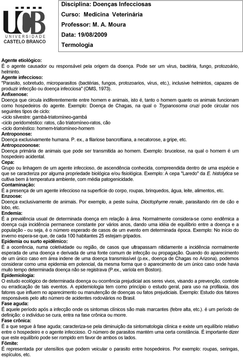 ), inclusive helmintos, capazes de produzir infecção ou doença infecciosa" (OMS, 1973).