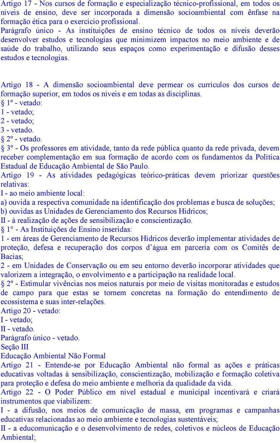 Parágrafo único - As instituições de ensino técnico de todos os níveis deverão desenvolver estudos e tecnologias que minimizem impactos no meio ambiente e de saúde do trabalho, utilizando seus