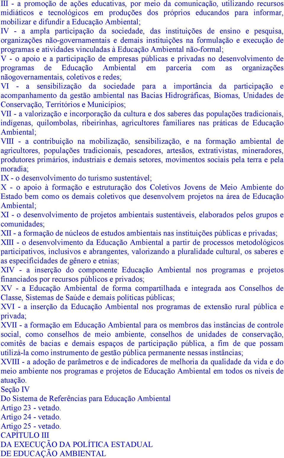 vinculadas à Educação Ambiental não-formal; V - o apoio e a participação de empresas públicas e privadas no desenvolvimento de programas de Educação Ambiental em parceria com as organizações