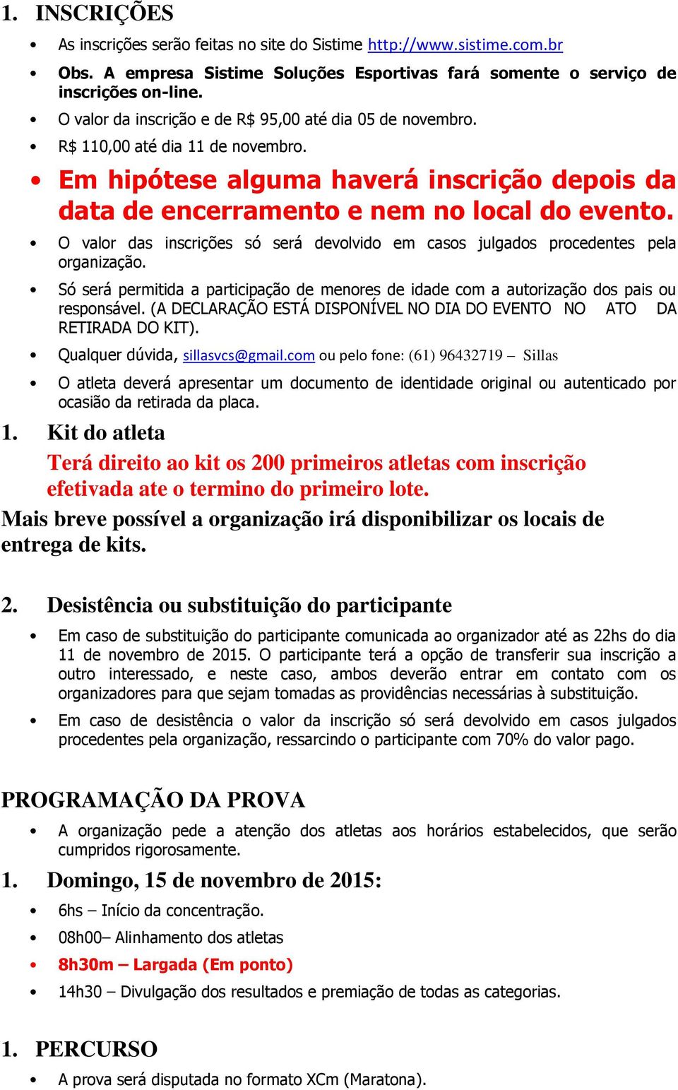 O valor das inscrições só será devolvido em casos julgados procedentes pela organização. Só será permitida a participação de menores de idade com a autorização dos pais ou responsável.