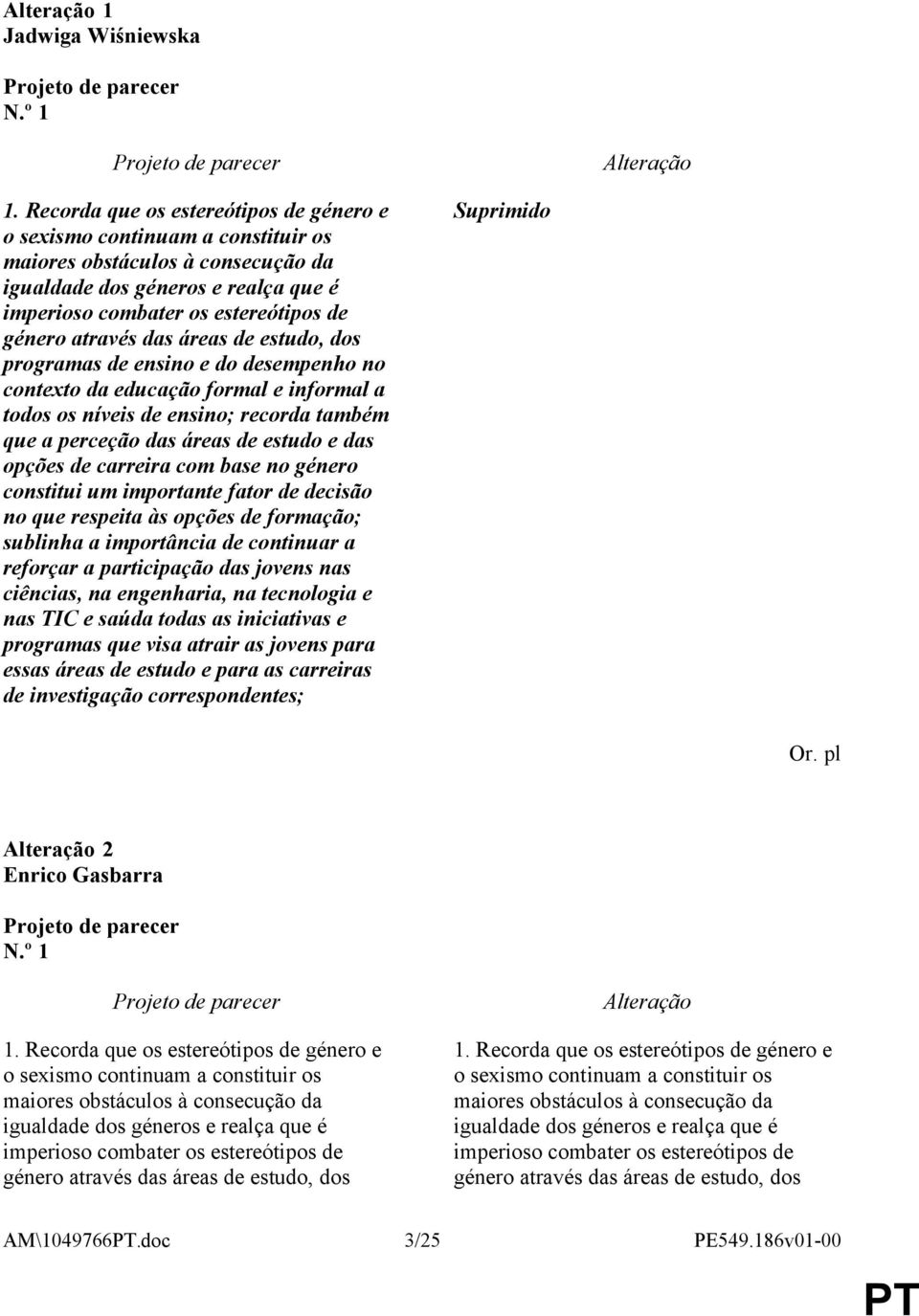 através das áreas de estudo, dos programas de ensino e do desempenho no contexto da educação formal e informal a todos os níveis de ensino; recorda também que a perceção das áreas de estudo e das