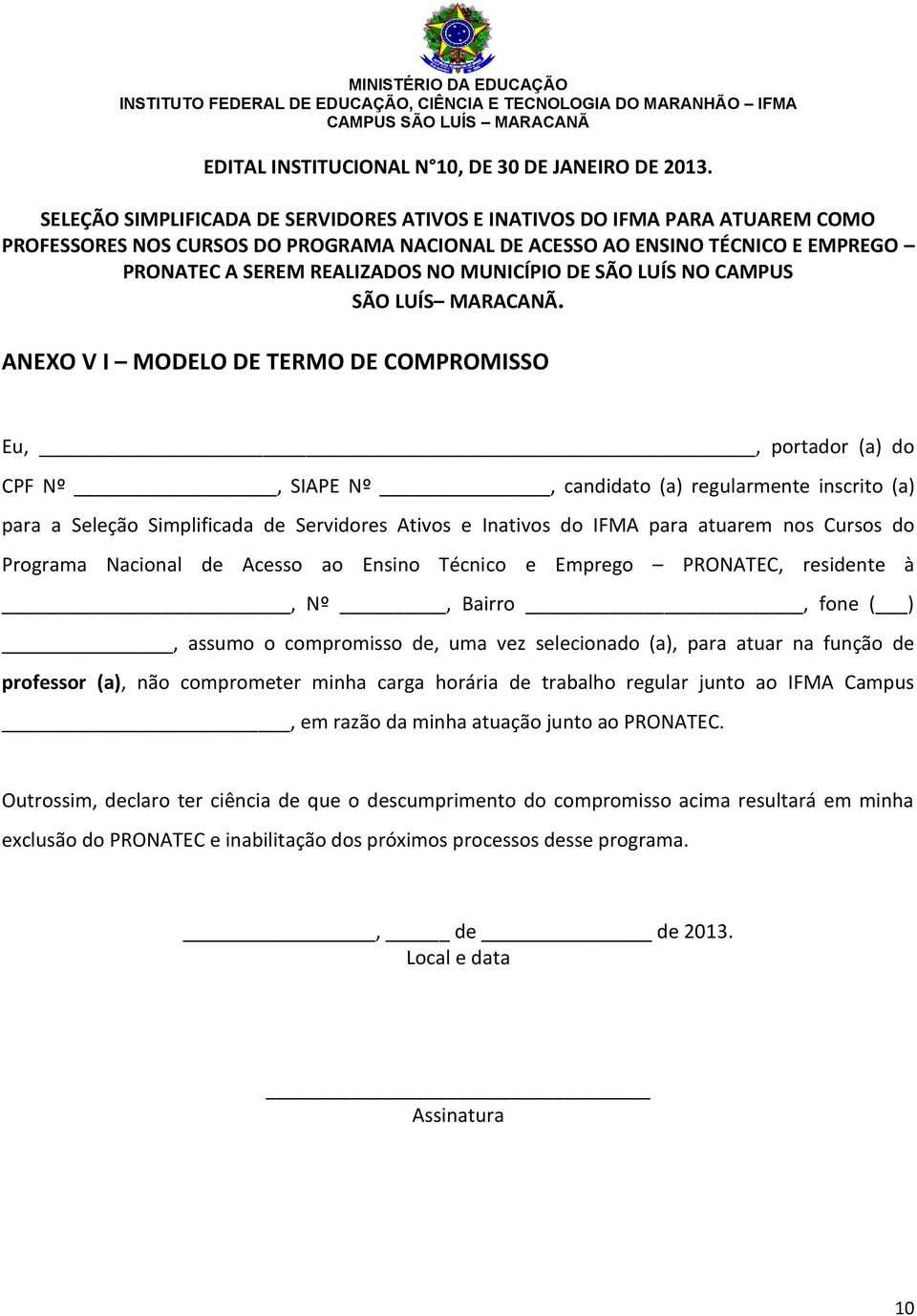 ANEXO V I MODELO DE TERMO DE COMPROMISSO Eu,, portador (a) do CPF Nº, SIAPE Nº, candidato (a) regularmente inscrito (a) para a Seleção Simplificada de Servidores Ativos e Inativos do IFMA para