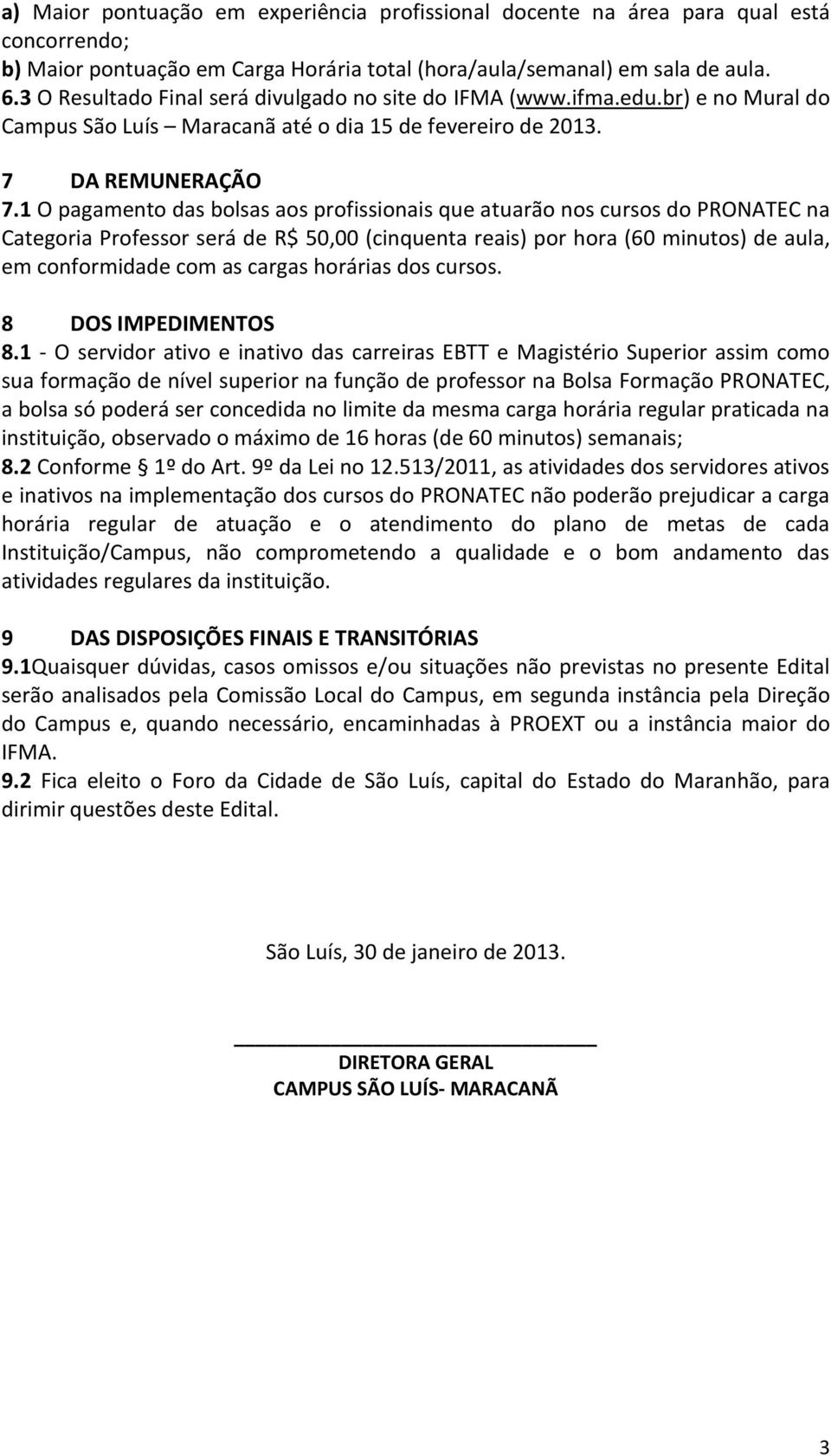 1 O pagamento das bolsas aos profissionais que atuarão nos cursos do PRONATEC na Categoria Professor será de R$ 50,00 (cinquenta reais) por hora (60 minutos) de aula, em conformidade com as cargas