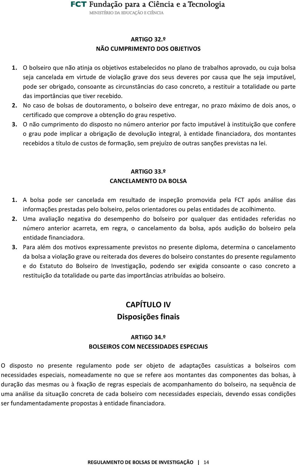 ser obrigado, consoante as circunstâncias do caso concreto, a restituir a totalidade ou parte das importâncias que tiver recebido. 2.