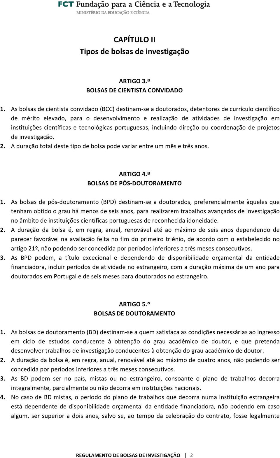 instituições científicas e tecnológicas portuguesas, incluindo direção ou coordenação de projetos de investigação. 2. A duração total deste tipo de bolsa pode variar entre um mês e três anos.