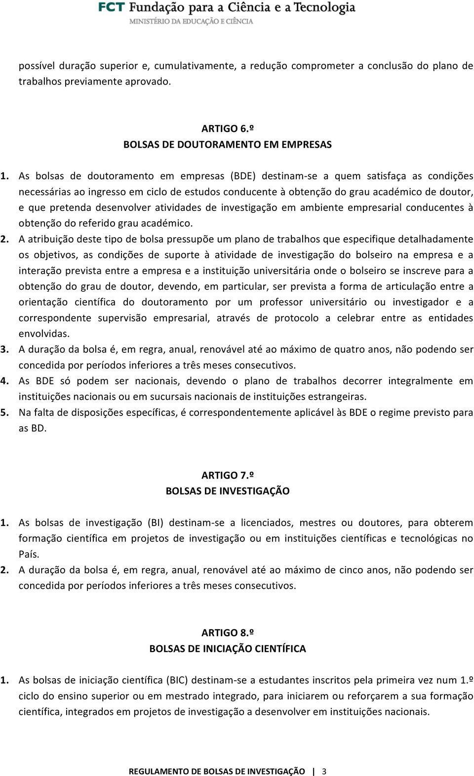 desenvolver atividades de investigação em ambiente empresarial conducentes à obtenção do referido grau académico. 2.