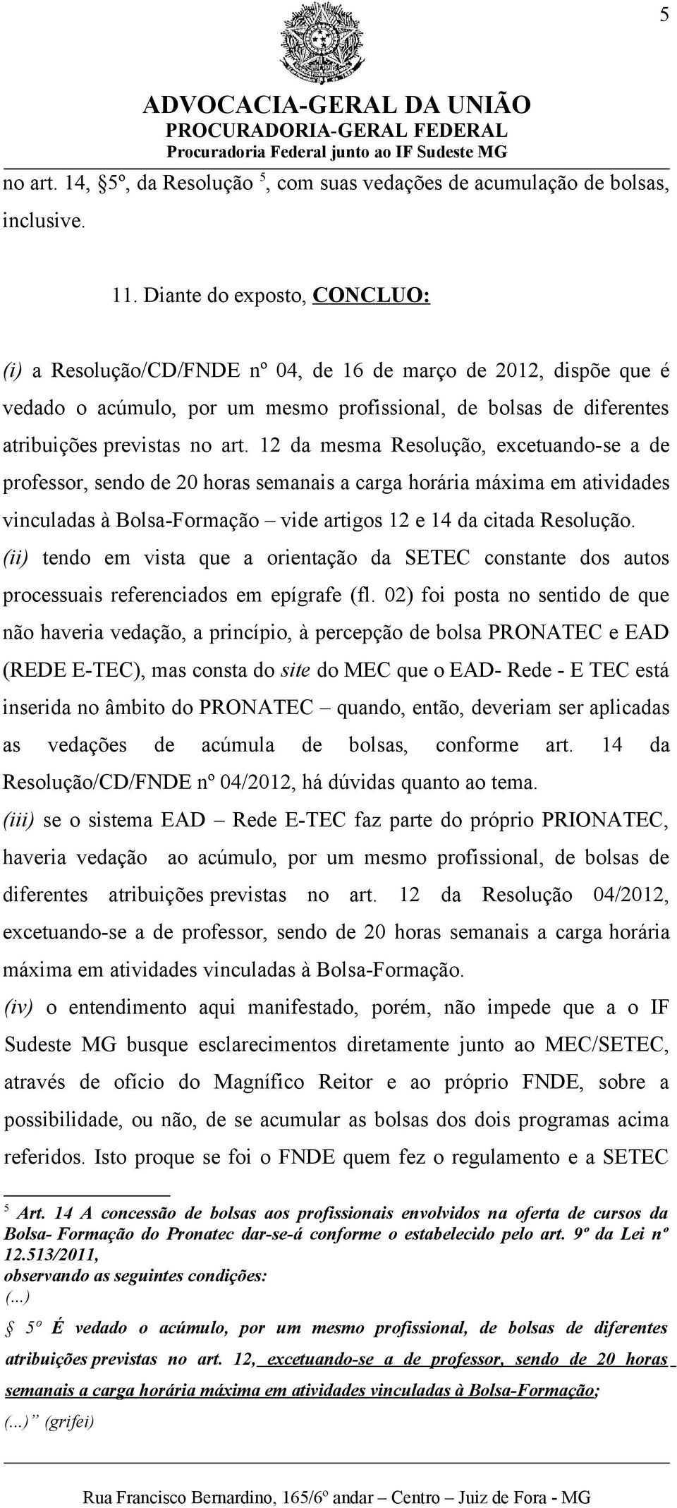 12 da mesma Resolução, excetuando-se a de professor, sendo de 20 horas semanais a carga horária máxima em atividades vinculadas à Bolsa-Formação vide artigos 12 e 14 da citada Resolução.