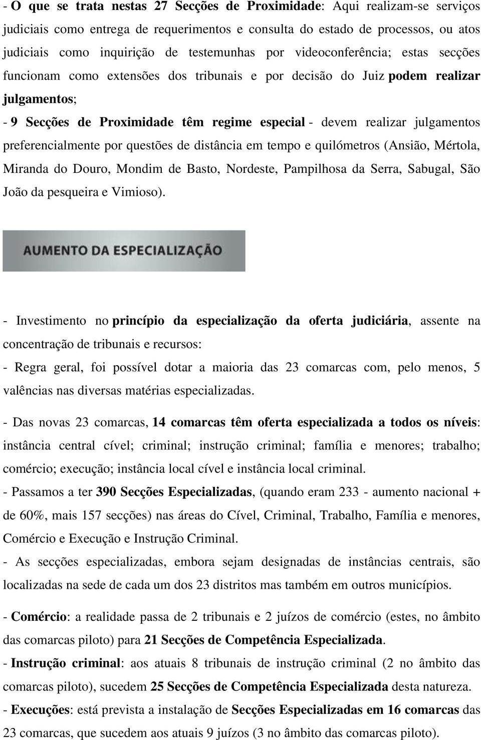 realizar julgamentos preferencialmente por questões de distância em tempo e quilómetros (Ansião, Mértola, Miranda do Douro, Mondim de Basto, Nordeste, Pampilhosa da Serra, Sabugal, São João da