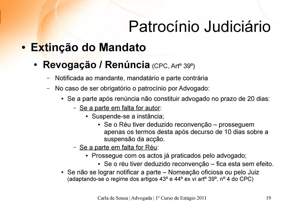 decurso de 10 dias sobre a suspensão da acção. Se a parte em falta for Réu: Prossegue com os actos já praticados pelo advogado; Se o réu tiver deduzido reconvenção fica esta sem efeito.