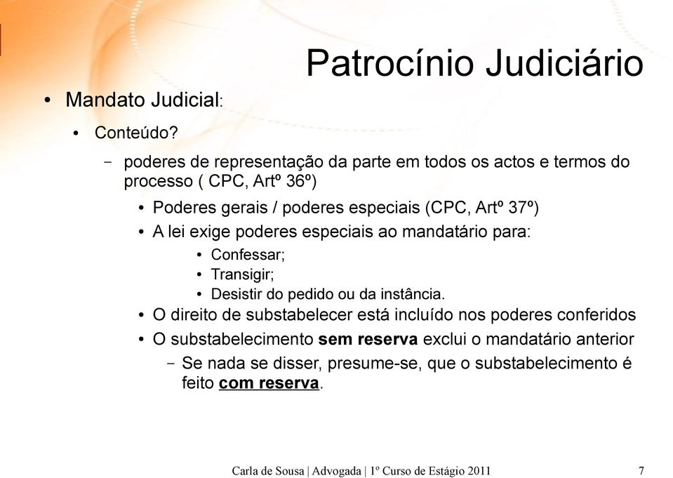 Artº 37º) A lei exige poderes especiais ao mandatário para: Confessar; Transigir; Desistir do pedido ou da instância.