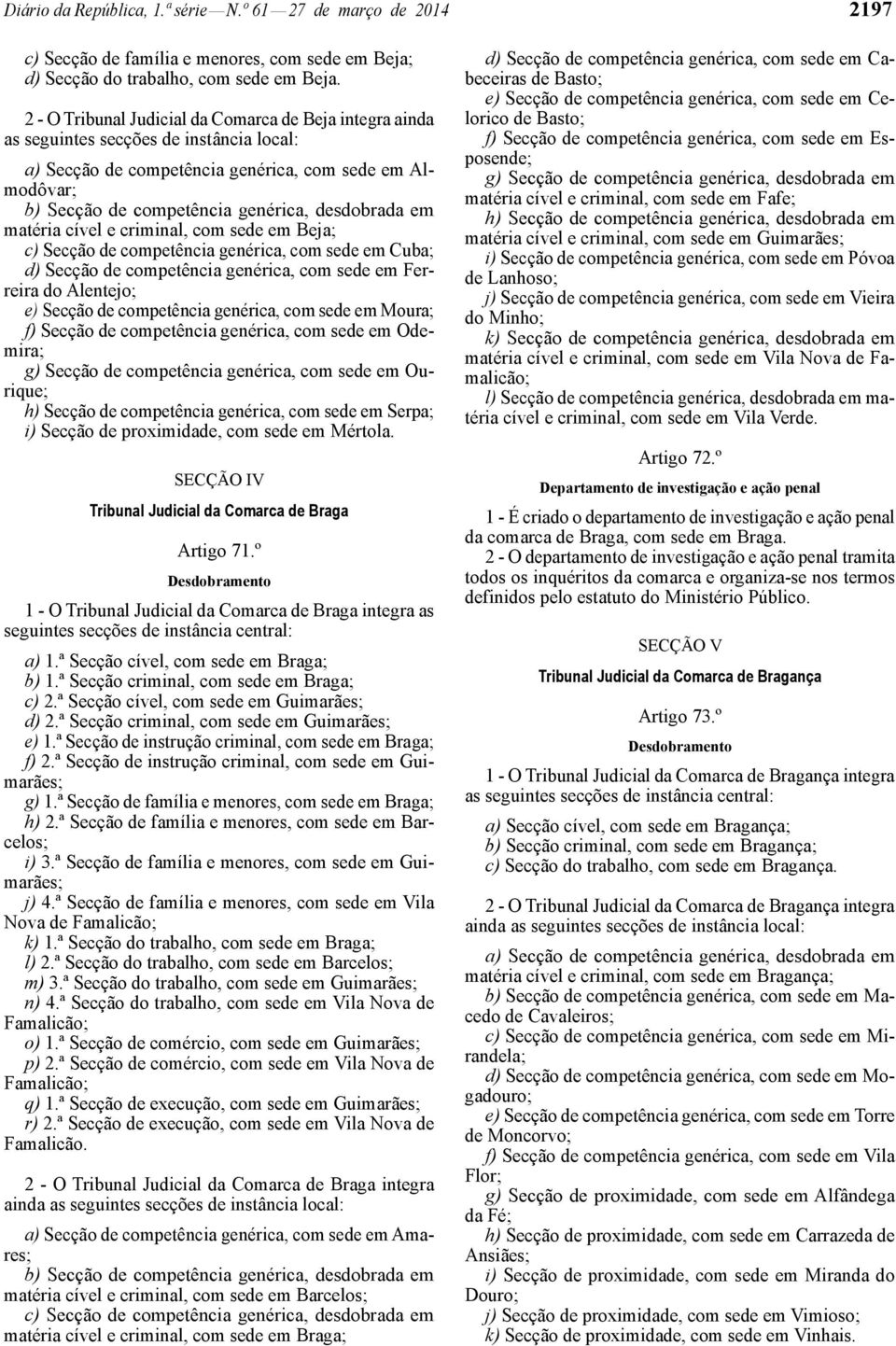 desdobrada em matéria cível e criminal, com sede em Beja; c) Secção de competência genérica, com sede em Cuba; d) Secção de competência genérica, com sede em Ferreira do Alentejo; e) Secção de