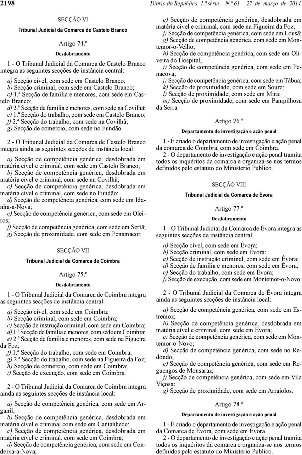 Castelo Branco; c) 1.ª Secção de família e menores, com sede em Castelo Branco; d) 2.ª Secção de família e menores, com sede na Covilhã; e) 1.ª Secção do trabalho, com sede em Castelo Branco; f) 2.