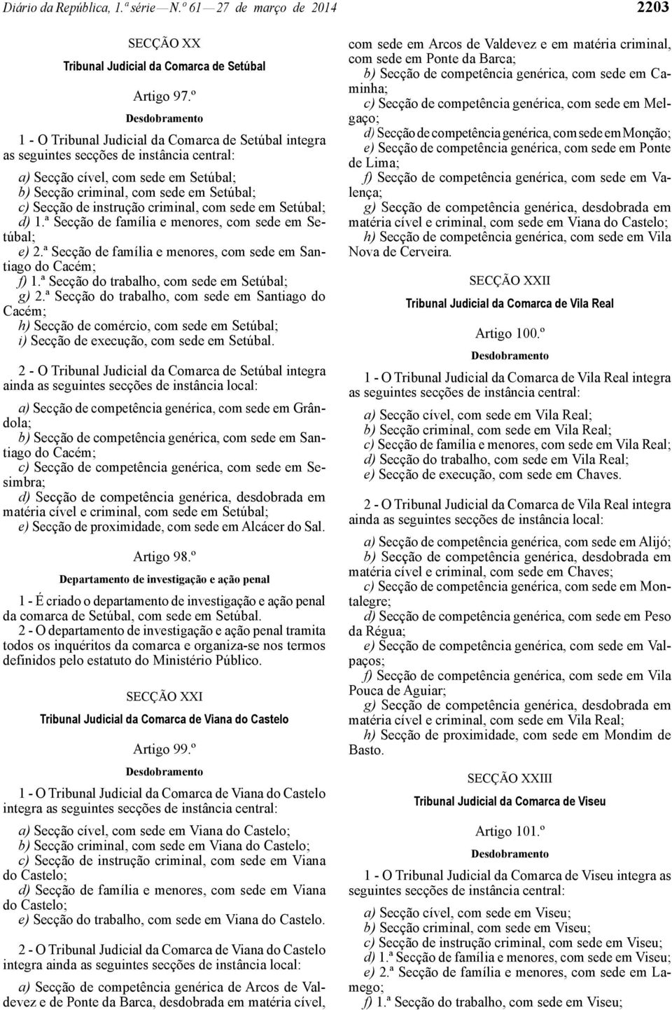 Secção de instrução criminal, com sede em Setúbal; d) 1.ª Secção de família e menores, com sede em Setúbal; e) 2.ª Secção de família e menores, com sede em Santiago do Cacém; f) 1.