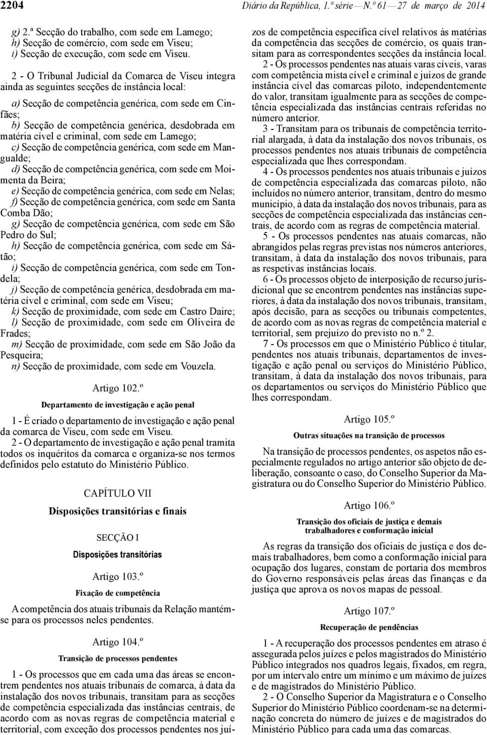 desdobrada em matéria cível e criminal, com sede em Lamego; c) Secção de competência genérica, com sede em Mangualde; d) Secção de competência genérica, com sede em Moimenta da Beira; e) Secção de