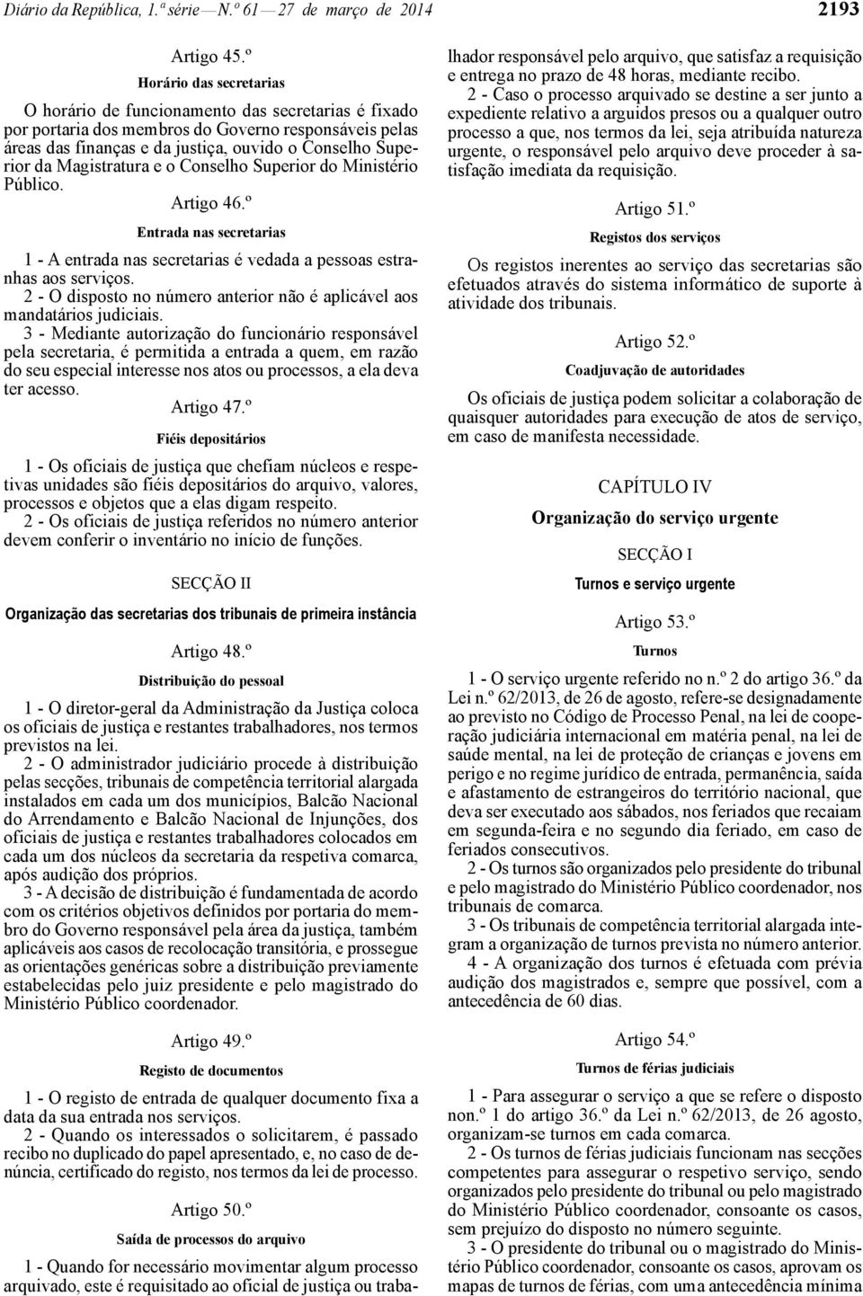 Magistratura e o Conselho Superior do Ministério Público. Artigo 46.º Entrada nas secretarias 1 - A entrada nas secretarias é vedada a pessoas estranhas aos serviços.