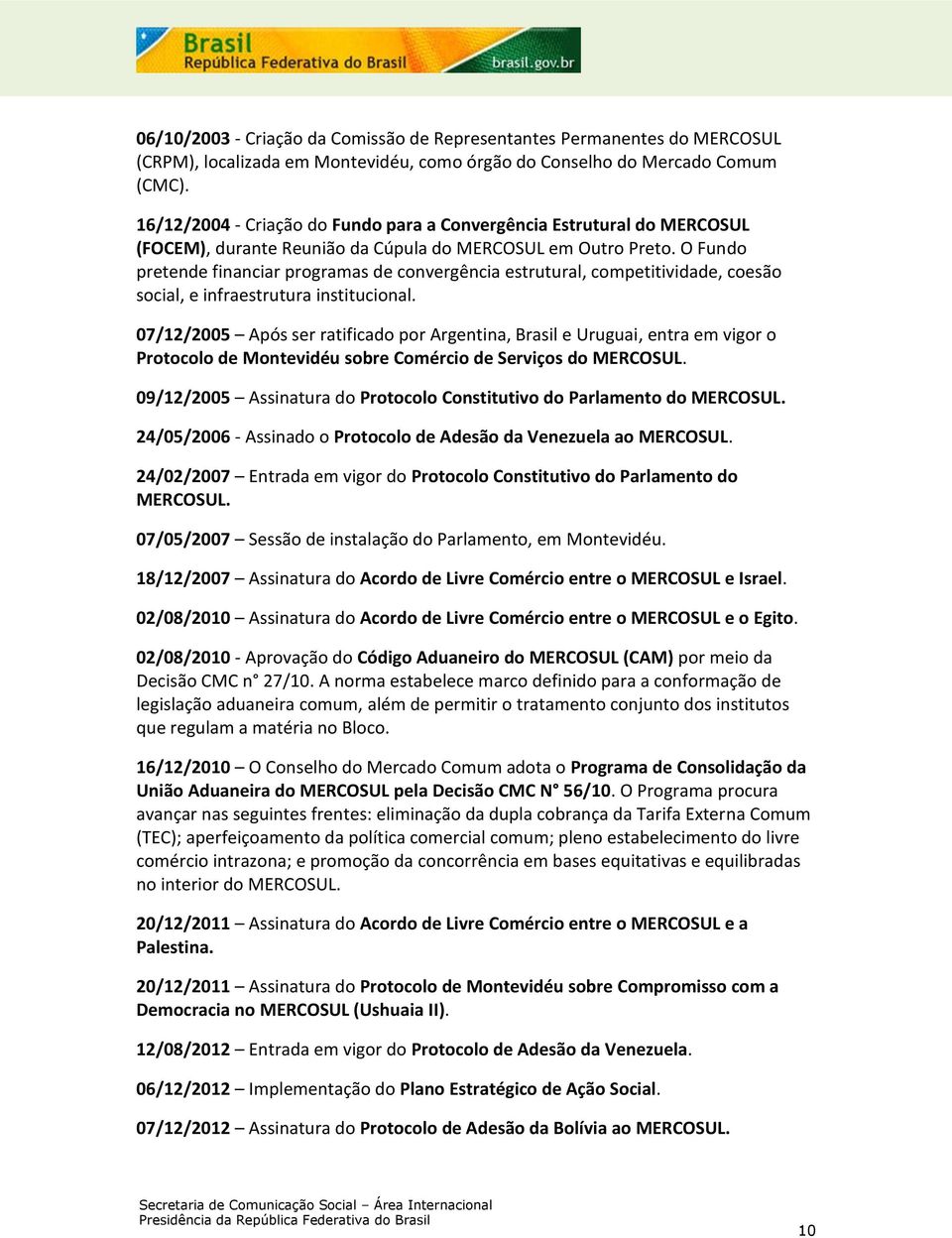 O Fundo pretende financiar programas de convergência estrutural, competitividade, coesão social, e infraestrutura institucional.