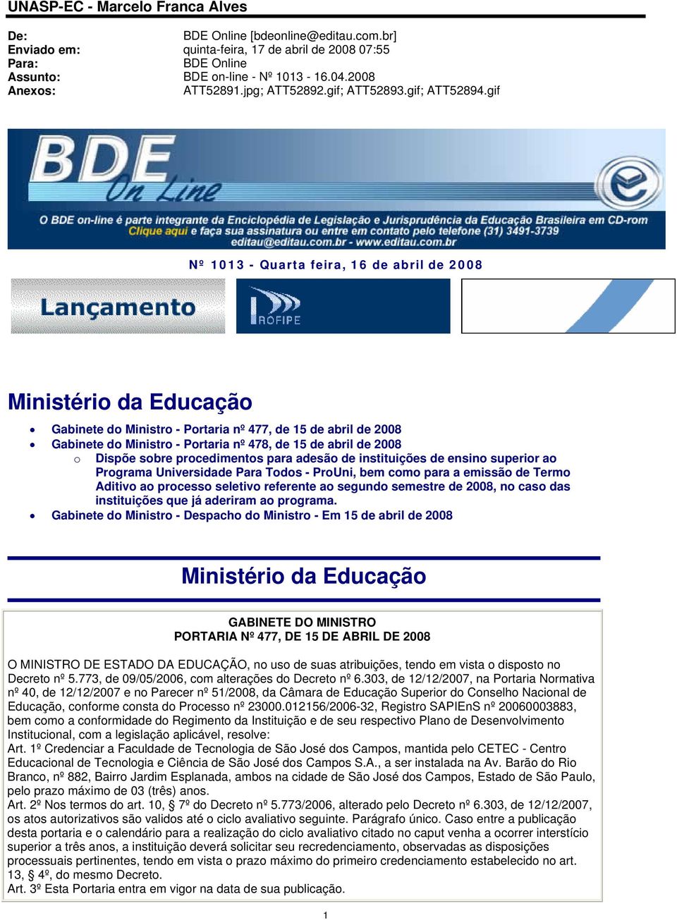 gif Nº 1013 - Quarta feira, 16 de abril de 2008 Ministério da Educação Gabinete do Ministro - Portaria nº 477, de 15 de abril de 2008 Gabinete do Ministro - Portaria nº 478, de 15 de abril de 2008 o