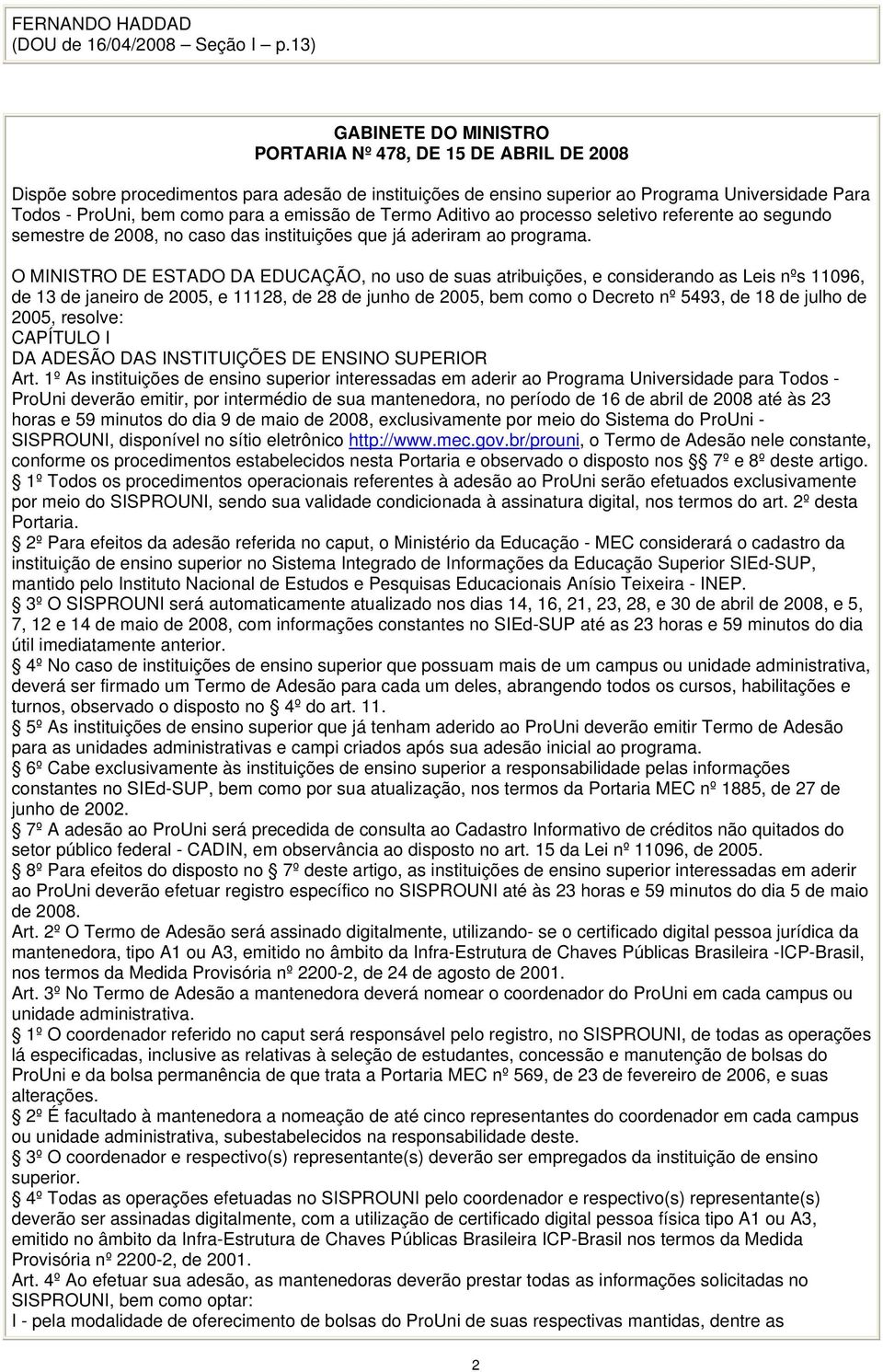 a emissão de Termo Aditivo ao processo seletivo referente ao segundo semestre de 2008, no caso das instituições que já aderiram ao programa.