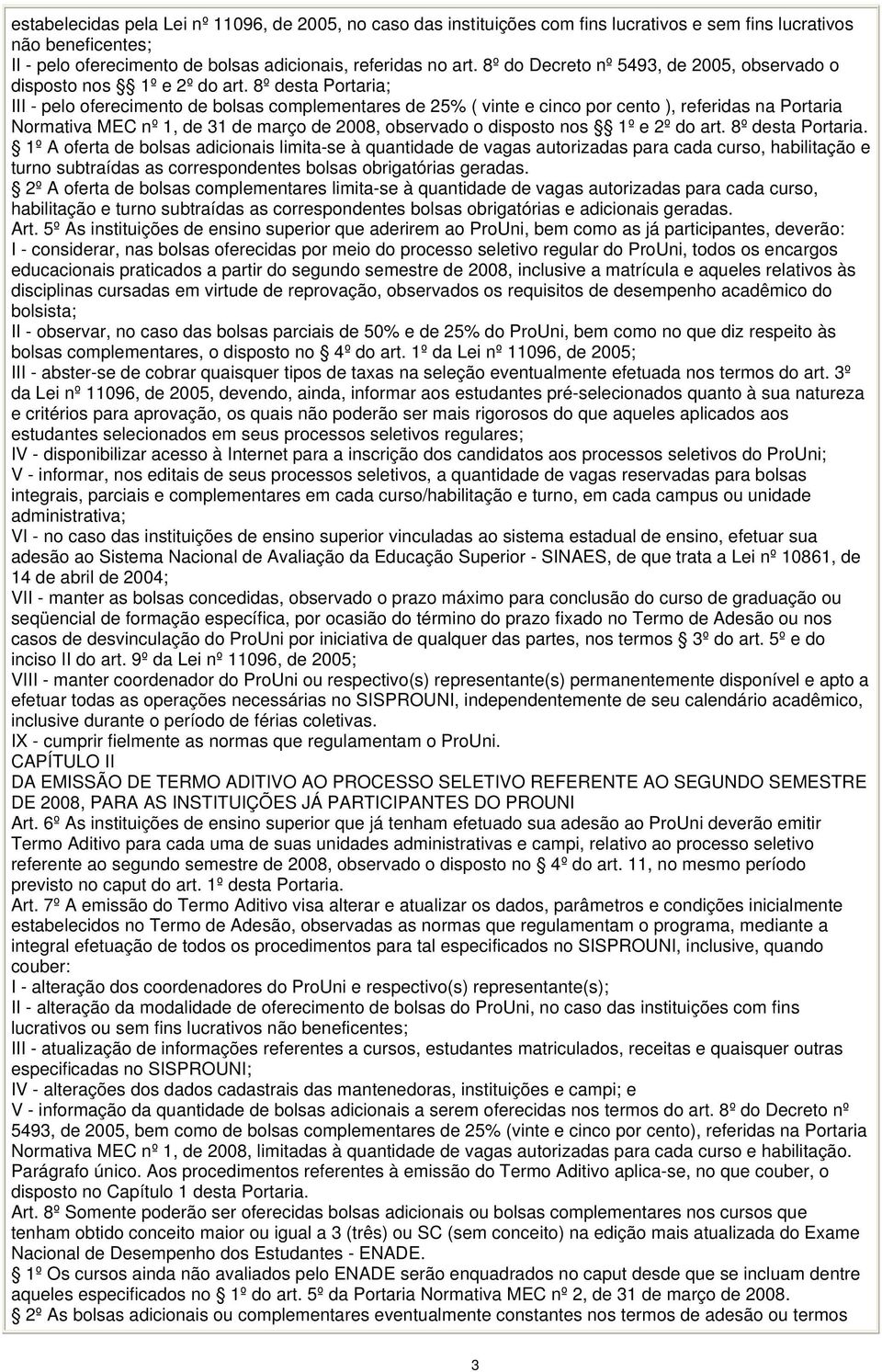 8º desta Portaria; III - pelo oferecimento de bolsas complementares de 25% ( vinte e cinco por cento ), referidas na Portaria Normativa MEC nº 1, de 31 de março de 2008, observado o disposto nos 1º e