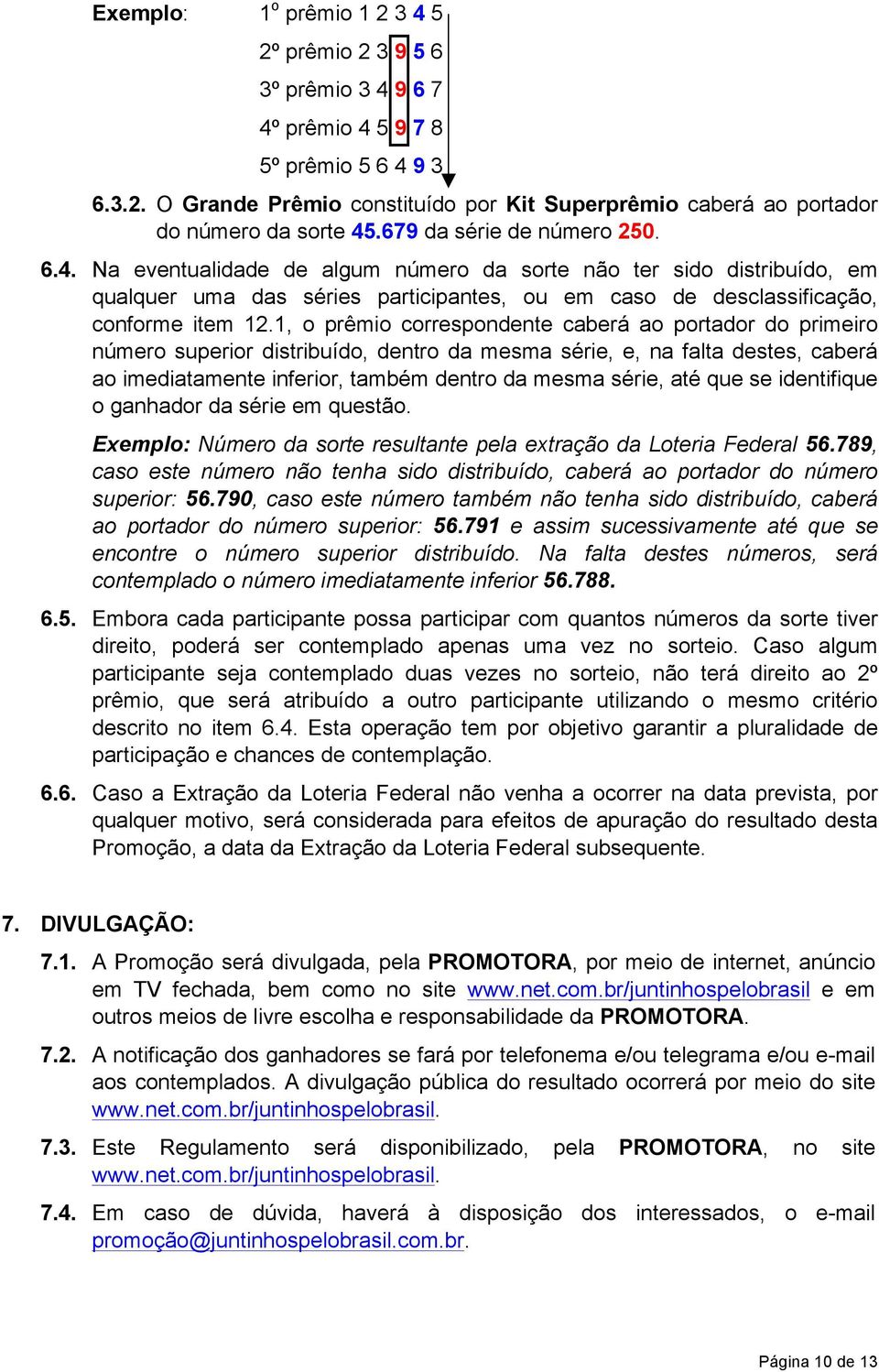 1, o prêmio correspondente caberá ao portador do primeiro número superior distribuído, dentro da mesma série, e, na falta destes, caberá ao imediatamente inferior, também dentro da mesma série, até