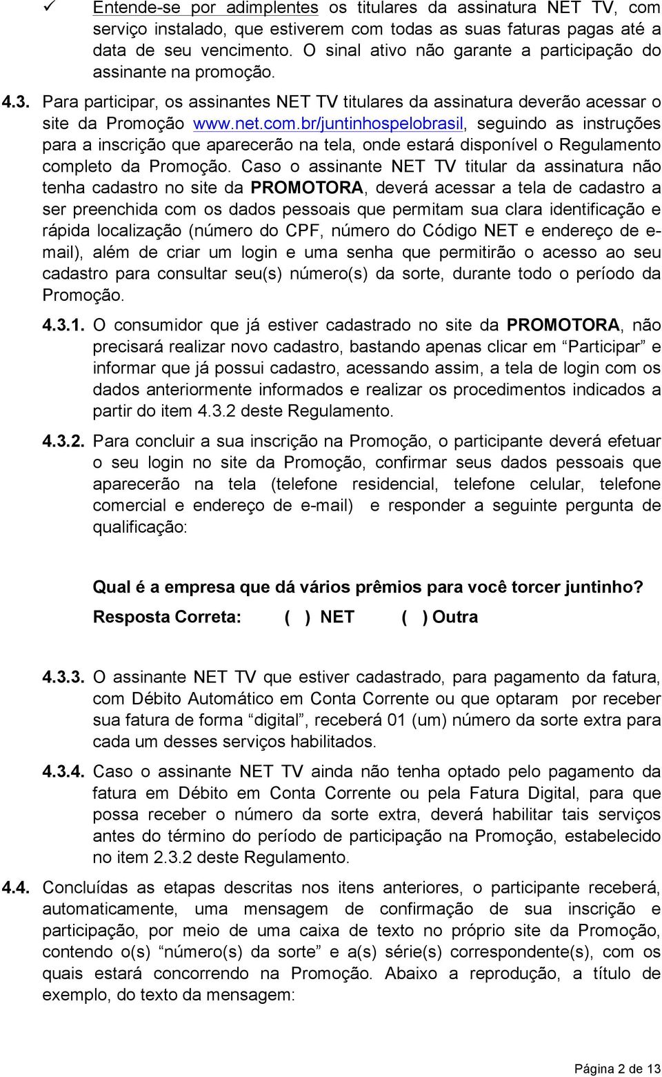 br/juntinhospelobrasil, seguindo as instruções para a inscrição que aparecerão na tela, onde estará disponível o Regulamento completo da Promoção.