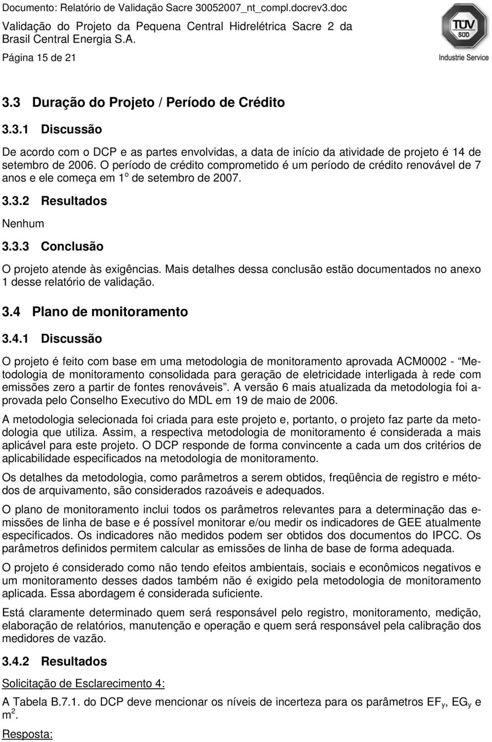 Mais detalhes dessa conclusão estão documentados no anexo 1 desse relatório de validação. 3.4 