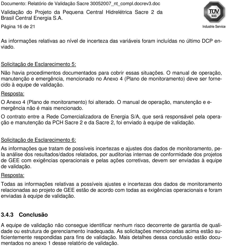 O manual de operação, manutenção e emergência, mencionado no Anexo 4 (Plano de monitoramento) deve ser fornecido à equipe de validação. Resposta: O Anexo 4 (Plano de monitoramento) foi alterado.