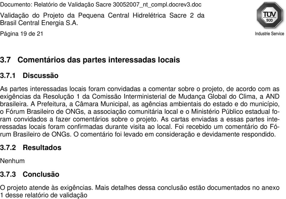 1 Discussão As partes interessadas locais foram convidadas a comentar sobre o projeto, de acordo com as exigências da Resolução 1 da Comissão Interministerial de Mudança Global do Clima, a AND