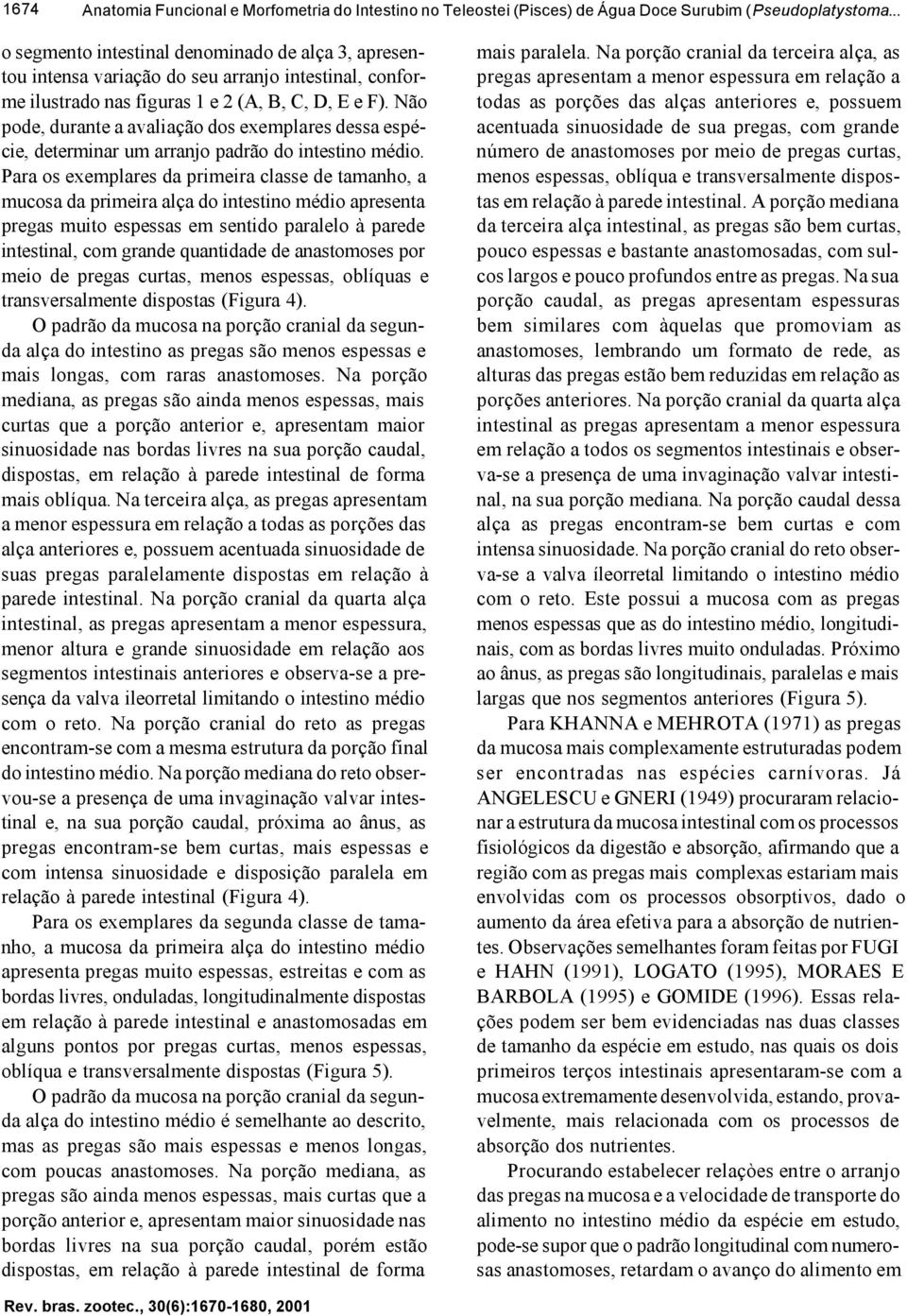 Não pode, durante a avaliação dos exemplares dessa espécie, determinar um arranjo padrão do intestino médio.