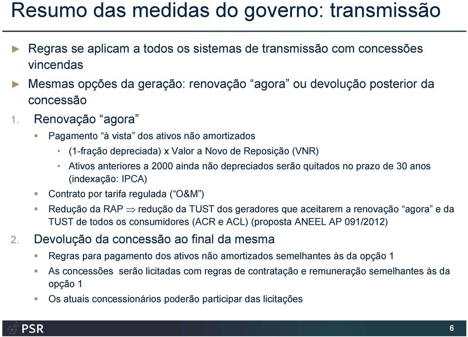 anos (indexação: IPCA) Contrato por tarifa regulada ( O&M ) Redução da RAP redução da TUST dos geradores que aceitarem a renovação agora e da TUST de todos os consumidores (ACR e ACL) (proposta ANEEL