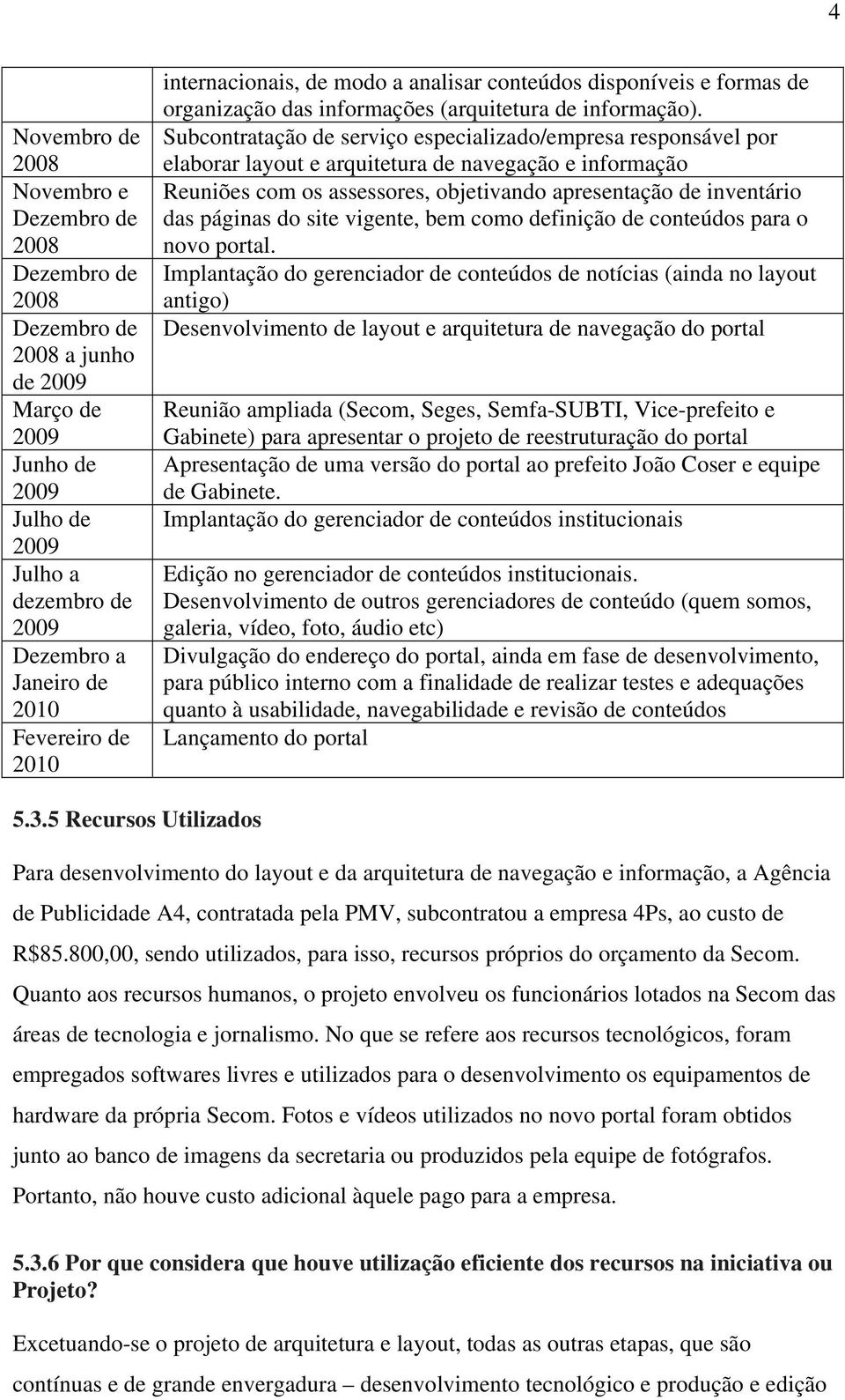 Subcontratação de serviço especializado/empresa responsável por elaborar layout e arquitetura de navegação e informação Reuniões com os assessores, objetivando apresentação de inventário das páginas