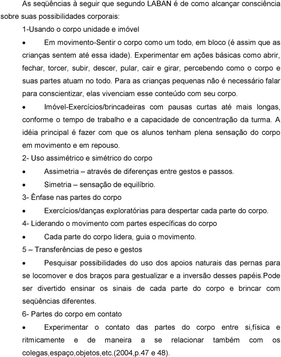 Para as crianças pequenas não é necessário falar para conscientizar, elas vivenciam esse conteúdo com seu corpo.