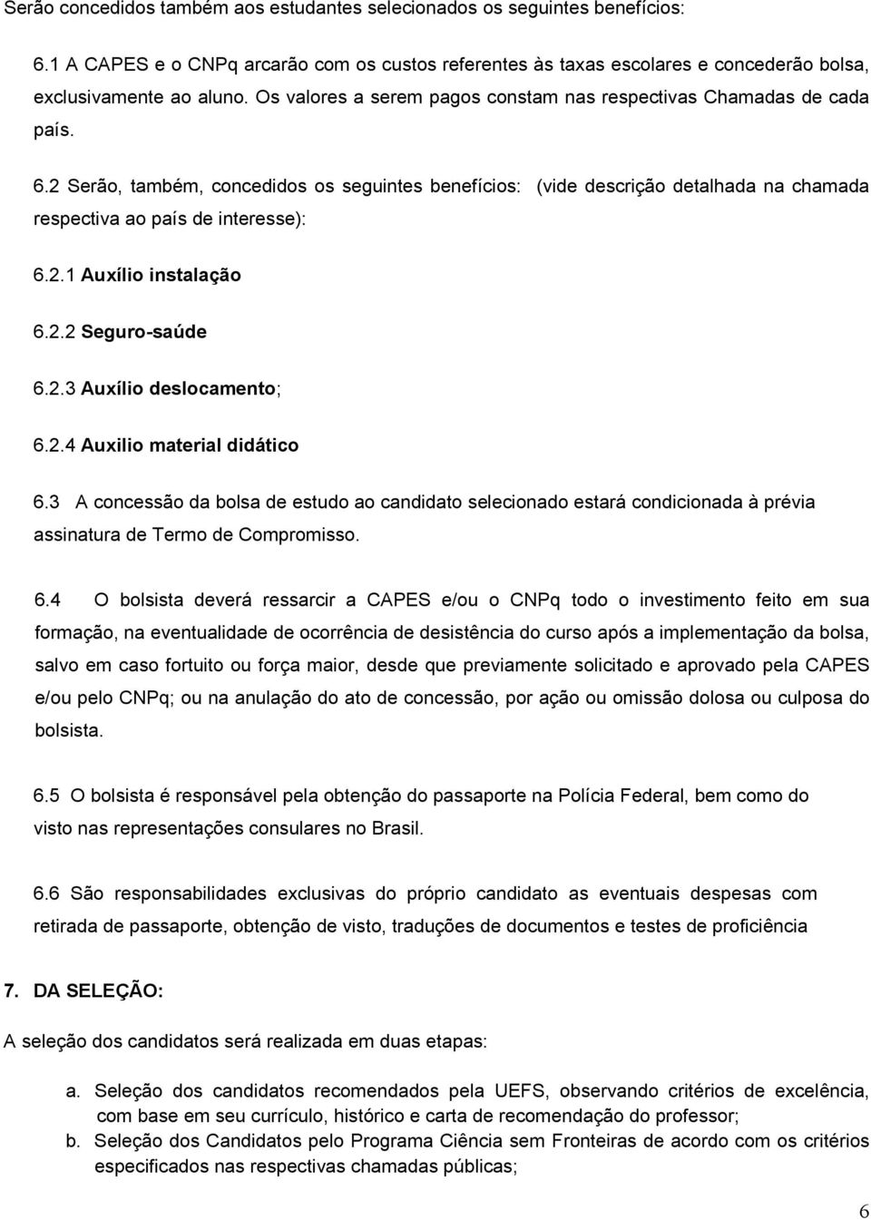 2.1 Auxílio instalação 6.2.2 Seguro-saúde 6.2.3 Auxílio deslocamento; 6.2.4 Auxilio material didático 6.