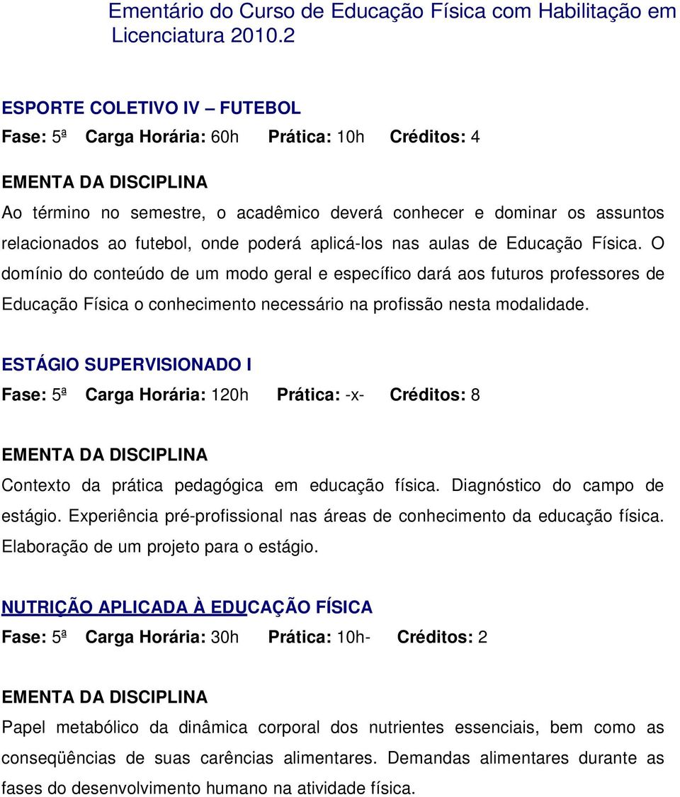 ESTÁGIO SUPERVISIONADO I Fase: 5ª Carga Horária: 120h Prática: -x- Créditos: 8 Contexto da prática pedagógica em educação física. Diagnóstico do campo de estágio.