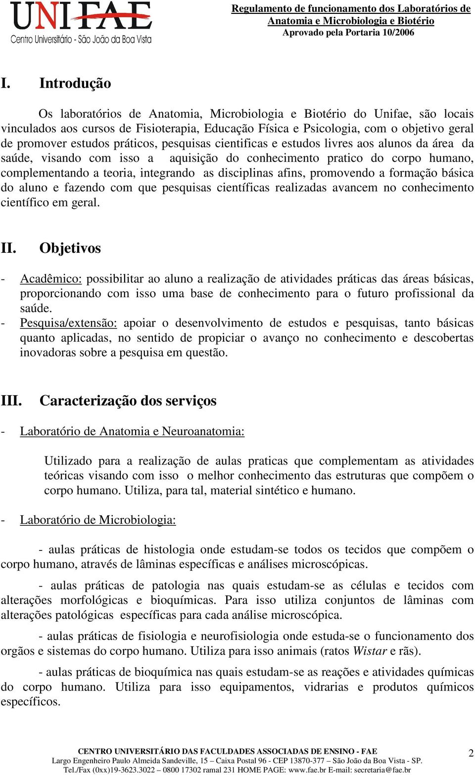 afins, promovendo a formação básica do aluno e fazendo com que pesquisas científicas realizadas avancem no conhecimento científico em geral. II.