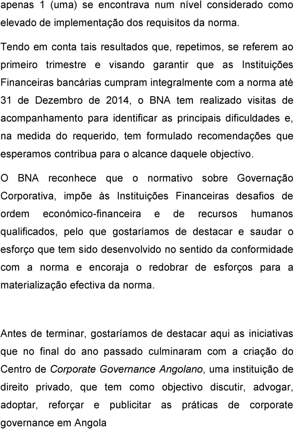 2014, o BNA tem realizado visitas de acompanhamento para identificar as principais dificuldades e, na medida do requerido, tem formulado recomendações que esperamos contribua para o alcance daquele