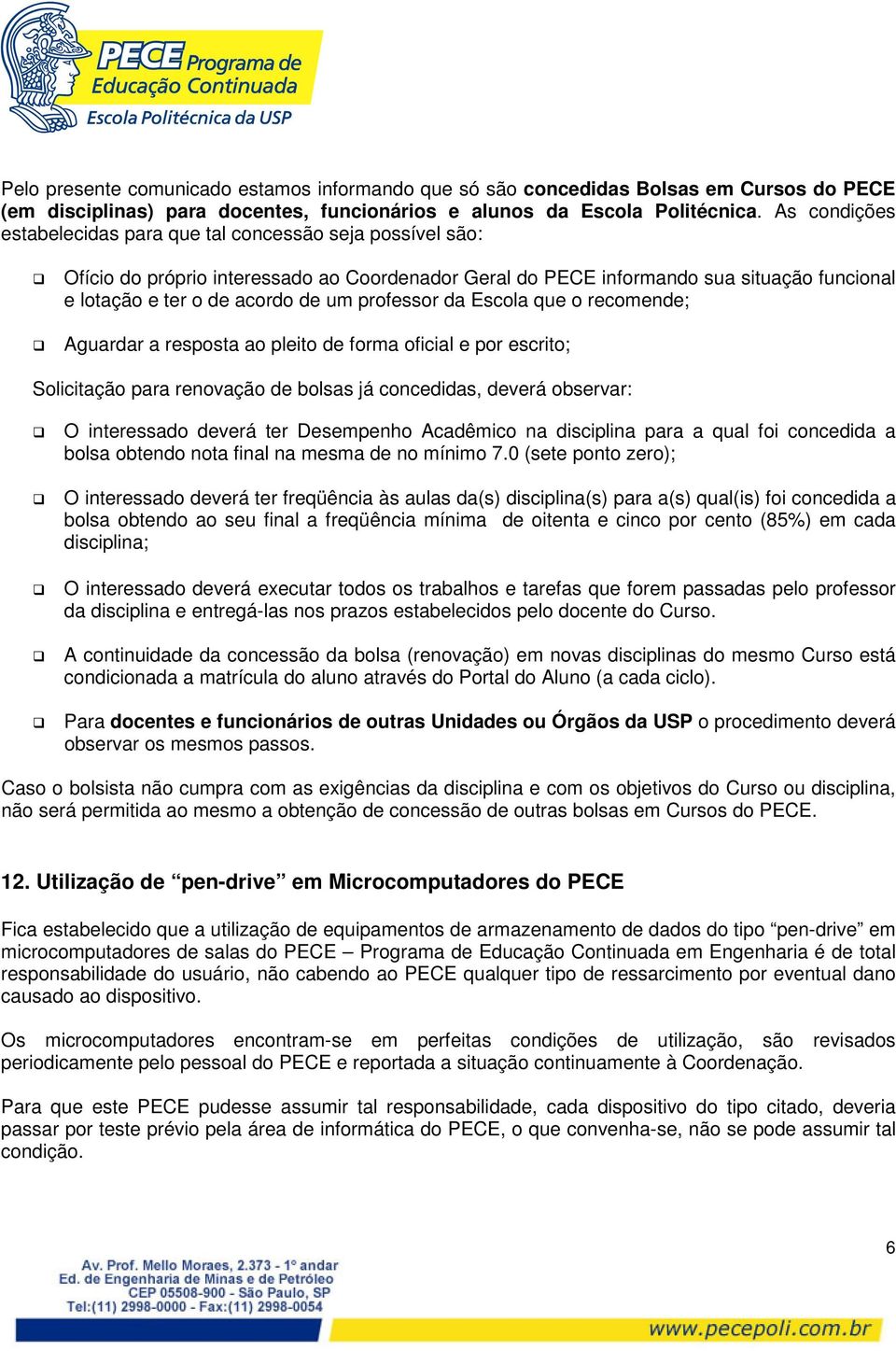 professor da Escola que o recomende; Aguardar a resposta ao pleito de forma oficial e por escrito; Solicitação para renovação de bolsas já concedidas, deverá observar: O interessado deverá ter