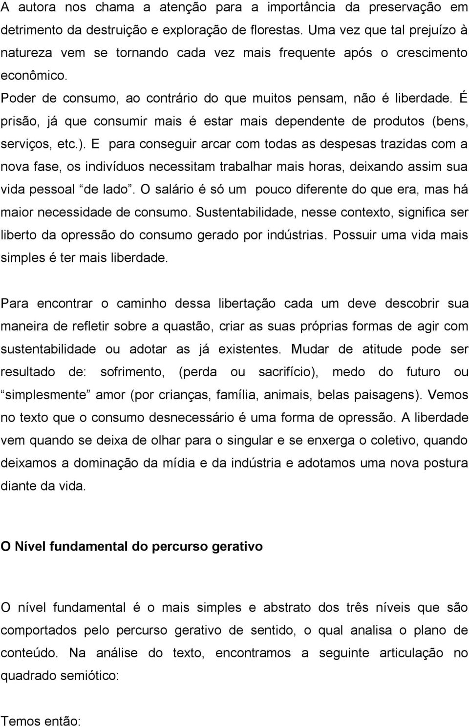 É prisão, já que consumir mais é estar mais dependente de produtos (bens, serviços, etc.).